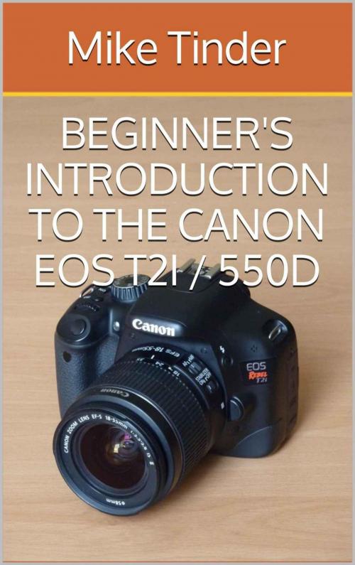 Cover of the book Beginner's Introduction to the Canon EOS Rebel T2i / 550D by Mike Tinder, Mike Tinder