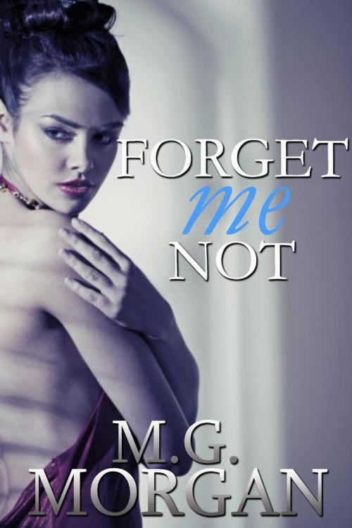 Cover of the book Forget Me Not by M.G. Morgan, M.G. Morgan
