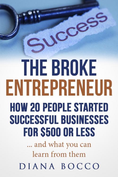 Cover of the book The Broke Entrepreneur: How 20 People Started Successful Businesses For $500 or Less by Diana Bocco, Imbolc Books