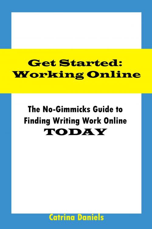 Cover of the book Get Started: Working Online The No-Gimmicks Guide to Finding Writing Work Online TODAY by Catrina Daniels, Catrina Daniels