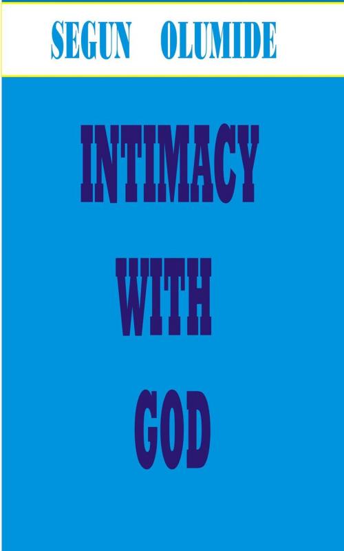 Cover of the book INTIMACY WITH GOD by SEGUN  OLUMIDE, SEGUN  OLUMIDE