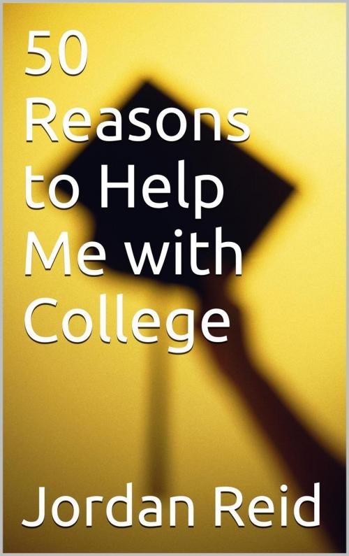 Cover of the book 50 Reasons to Help Me with College by Jordan Reid, Jordan Reid