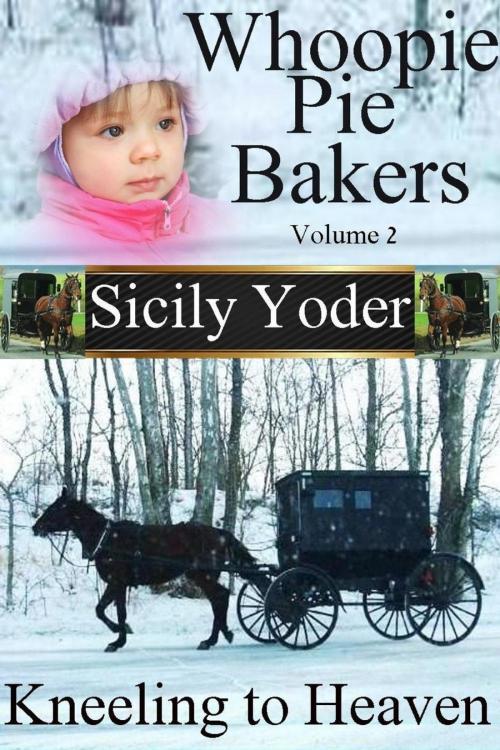 Cover of the book Whoopie Pie Bakers: Volume Two: Kneeling to Heaven by Sicily Yoder, Sicily Yoder