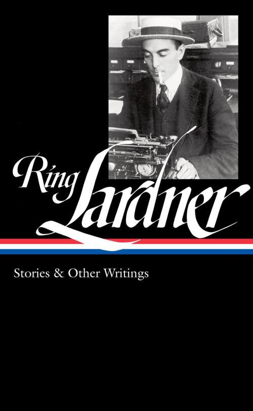Cover of the book Ring Lardner: Stories & Other Writings (LOA #244) by Ring Lardner, Library of America