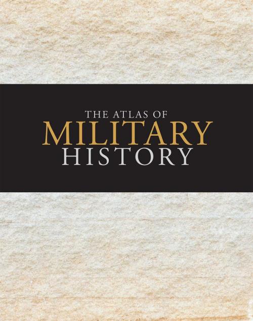 Cover of the book The Atlas of Military History by Amanda Lomazoff, Aaron Ralby, Thunder Bay Press