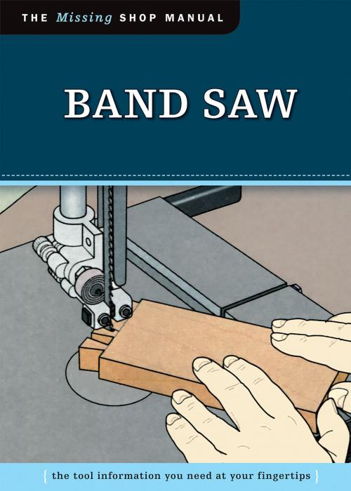 Cover of the book Band Saw (Missing Shop Manual): The Tool Information You Need at Your Fingertips by Skills Institute Press Skills Institute Press, Biblio Publishing Services