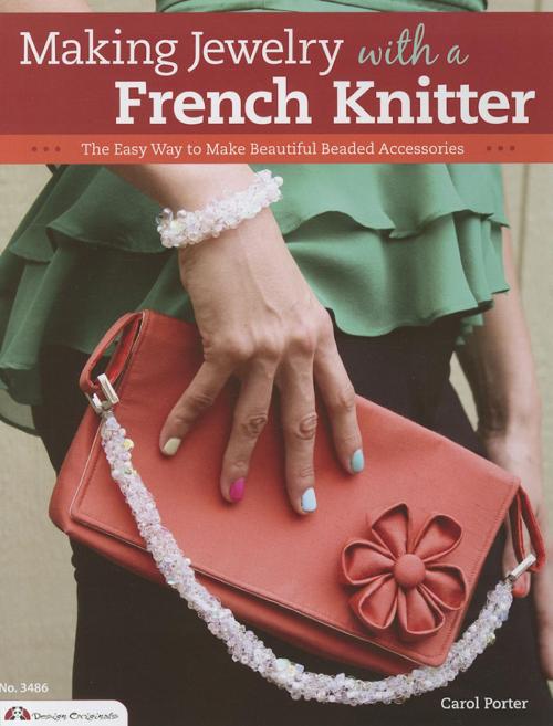 Cover of the book Making Jewelry with a French Knitter: The Easy Way to Make Beautiful Beaded Accessories by Carol Porter, Biblio Publishing Services