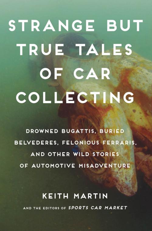 Cover of the book Strange but True Tales of Car Collecting by Keith Martin, Linda Clark, SportsCarMarket.com, Motorbooks