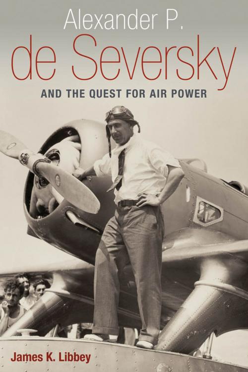 Cover of the book Alexander P. de Seversky and the Quest for Air Power by James K. Libbey, Potomac Books Inc.