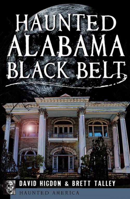 Cover of the book Haunted Alabama Black Belt by David Higdon, Brett Talley, Arcadia Publishing