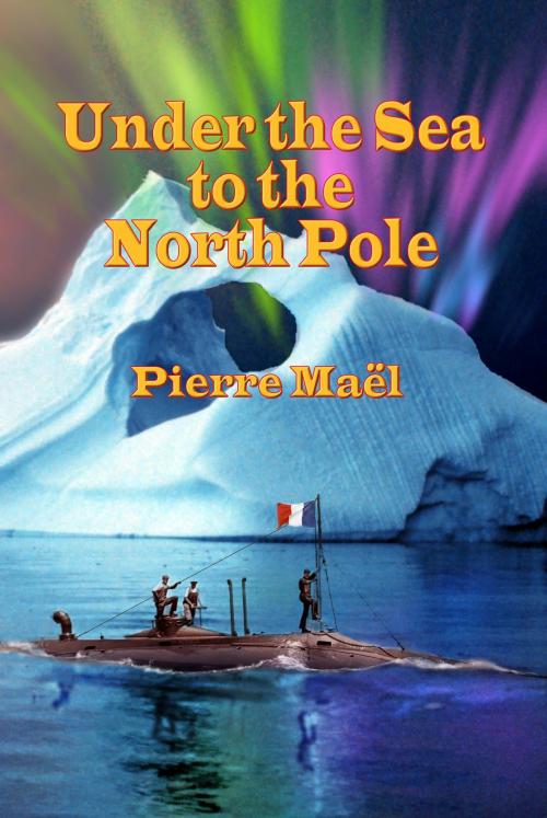 Cover of the book Under the Sea to the North Pole by Pierre Mael, Baen Books
