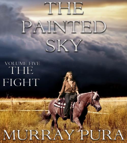 Cover of the book The Painted Sky - Volume 5 - The Fight by Murray Pura, Trestle Press