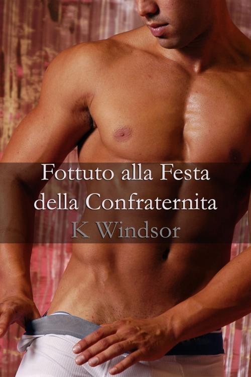 Cover of the book Fottuto alla Festa della Confraternita by K Windsor, Black Serpent Erotica