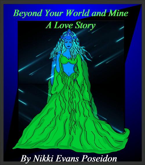Cover of the book Beyond your World and Mine the Love Story by Nikki Evans Poseidon, Nikki Evans Poseidon