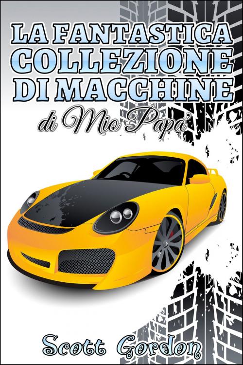 Cover of the book La Fantastica Collezione di Macchine di Mio Papa' by Scott Gordon, S.E. Gordon