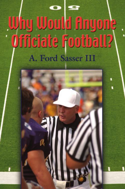 Cover of the book WHY WOULD ANYONE OFFICIATE FOOTBALL? by Ford Sasser, BookLocker.com, Inc.
