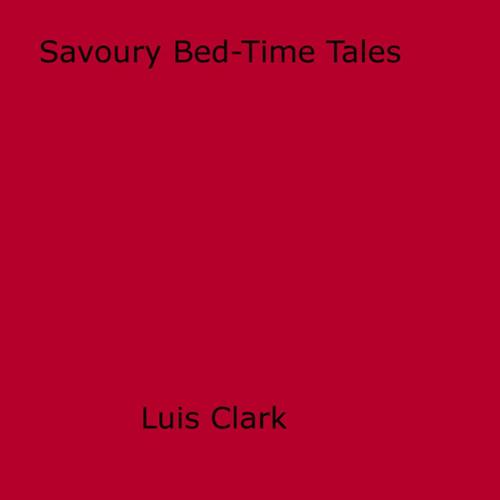 Cover of the book Savoury Bed-Time Tales by Luis Clark, Disruptive Publishing