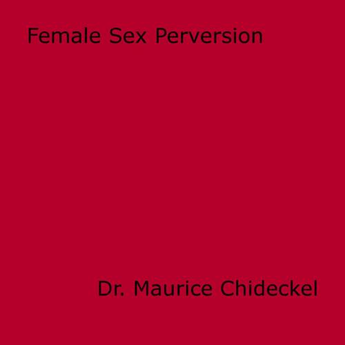 Cover of the book Female Sex Perversion by Dr. Maurice Chideckel, Disruptive Publishing