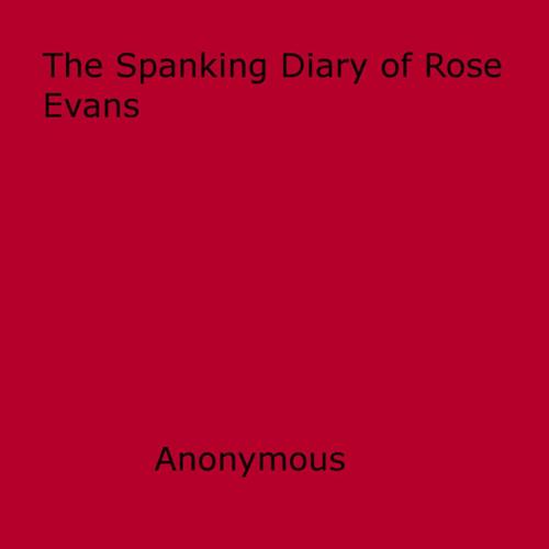 Cover of the book The Spanking Diary of Rose Evans by Anon Anonymous, Disruptive Publishing