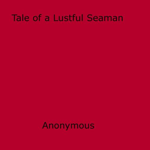 Cover of the book Tale of a Lustful Seaman by Anon Anonymous, Disruptive Publishing