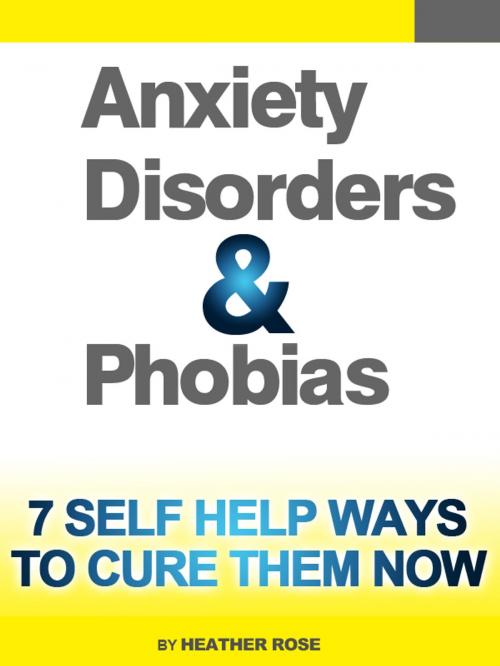 Cover of the book Anxiety and Phobia Workbook: 7 Self Help Ways How You Can Cure Them Now by Heather Rose, Speedy Publishing LLC