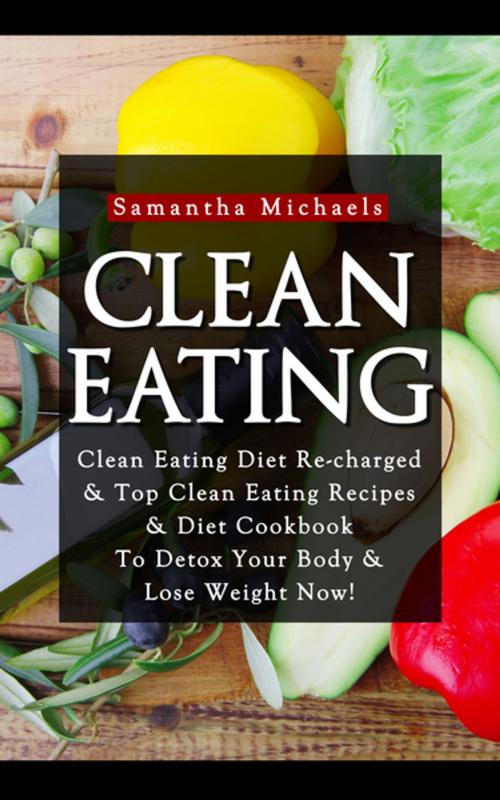 Cover of the book Clean Eating :Clean Eating Diet Re-charged by Samantha Michaels, Speedy Publishing LLC