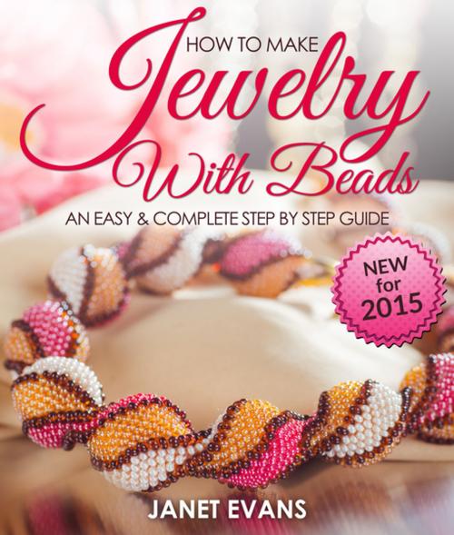Cover of the book How To Make Jewelry With Beads: An Easy & Complete Step By Step Guide by Janet Evans, Speedy Publishing LLC