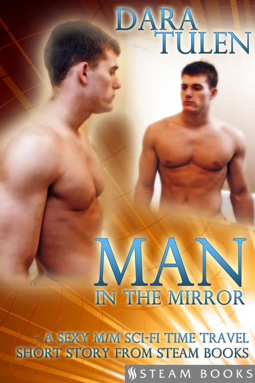 Cover of the book Man in the Mirror - A Sexy M/M Sci-Fi Time Travel Short Story from Steam Books by Dara Tulen, Steam Books, Steam Books