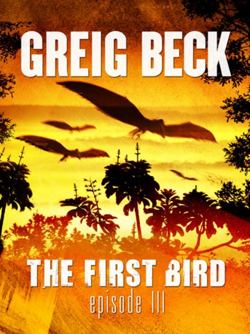 Cover of the book The First Bird: Episode 3 by Greig Beck, Pan Macmillan Australia