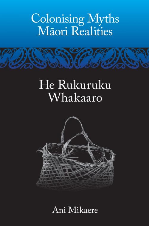 Cover of the book Colonising Myths – Maori Realities by Ani Mikaere, Huia (NZ) Ltd