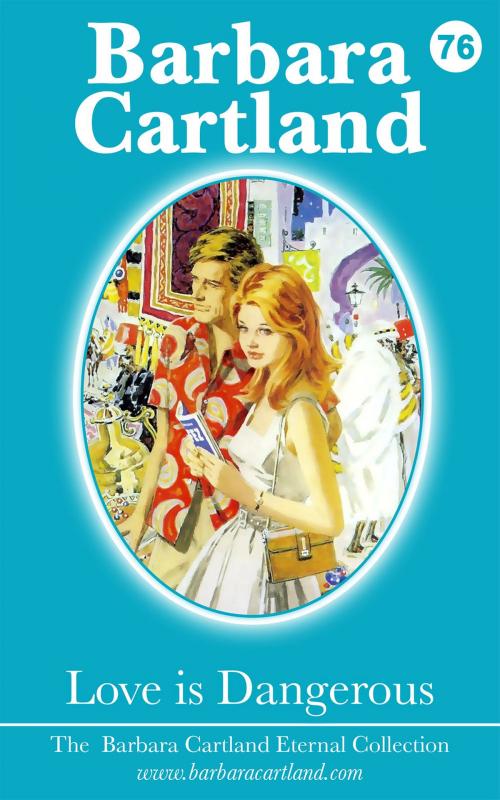Cover of the book 76. Love is Dangerous by Barbara Cartland, Barbara Cartland Ebooks Ltd