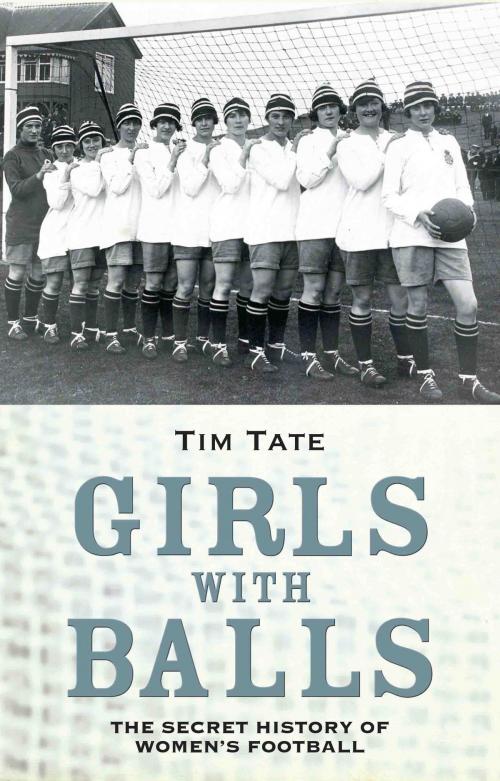 Cover of the book Girls with Balls - The Secret History of Women's Football by Tim Tate, John Blake Publishing