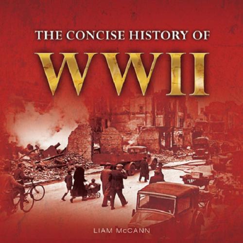 Cover of the book The Consise History of WWII by Liam McCann, G2 Rights Ltd
