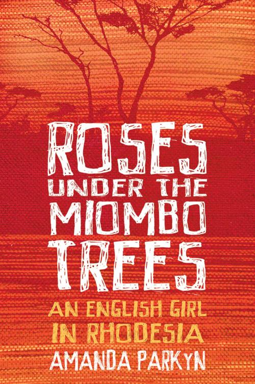 Cover of the book Roses Under the Miombo Trees by Amanda Parkyn, Troubador Publishing Ltd