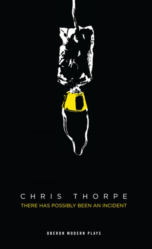 Cover of the book There Has Possibly Been An Incident by Chris Thorpe, Oberon Books
