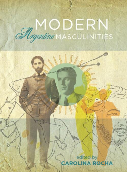 Cover of the book Modern Argentine Masculinities by , Intellect Books Ltd