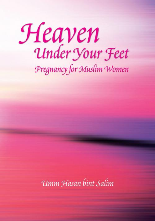 Cover of the book Heaven Under Your Feet by Umm Hasan Bint Salim, Ta-Ha Publishers Ltd.