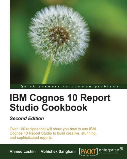 Cover of the book IBM Cognos 10 Report Studio Cookbook, Second Edition by Ahmed Lashin, Abhishek Sanghani, Packt Publishing