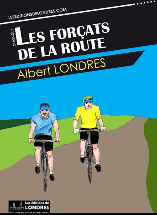 Cover of the book Les forçats de la route by Albert Londres, Les Editions de Londres