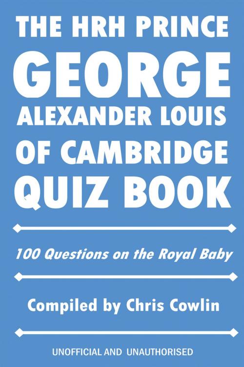 Cover of the book The HRH Prince George Alexander Louis of Cambridge Quiz Book by Chris Cowlin, Andrews UK