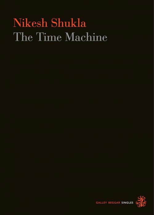 Cover of the book The Time Machine by Nikesh Shukla, Galley Beggar Press