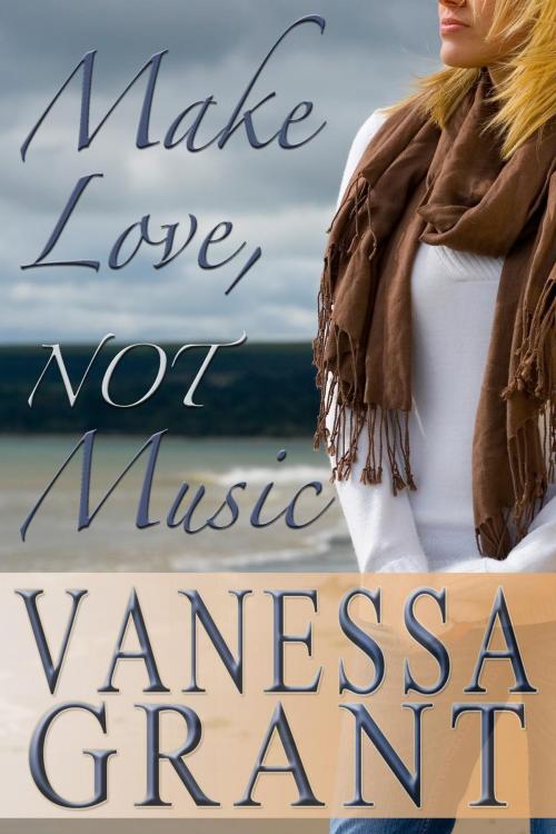 Cover of the book Make Love, not Music by Vanessa Grant, Muse Creations Inc