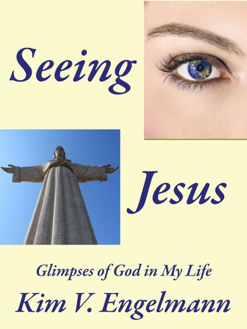 Cover of the book Seeing Jesus—Glimpses of God in My Life by Kim V. Engelmann, Askmar Publishing