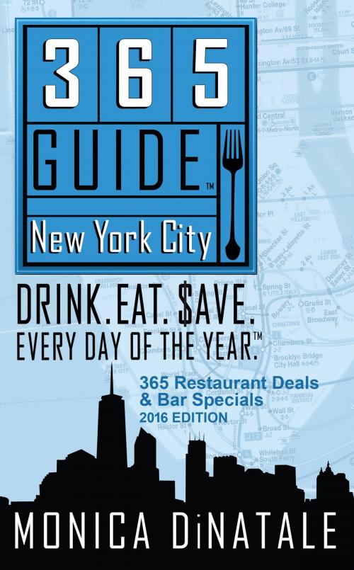 Cover of the book 365 Guide New York City: Drink. Eat. $ave. Every Day of the Year. A Guide to New York City Restaurants and Bars. by Monica DiNatale, Hugo House Publishers, Ltd.