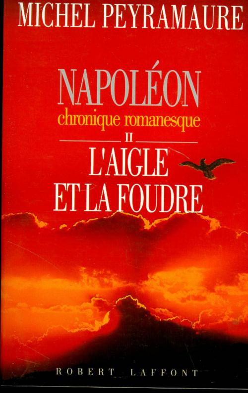 Cover of the book Napoléon, tome 2 : L'aigle et la foudre by Michel PEYRAMAURE, Groupe Robert Laffont