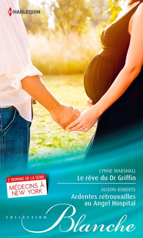 Cover of the book Le rêve du Dr Griffin - Ardentes retrouvailles à l'Angel Hospital by Lynne Marshall, Alison Roberts, Harlequin