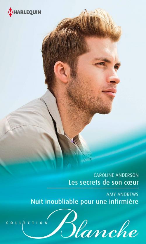 Cover of the book Les secrets de son coeur - Nuit inoubliable pour une infirmière by Caroline Anderson, Amy Andrews, Harlequin
