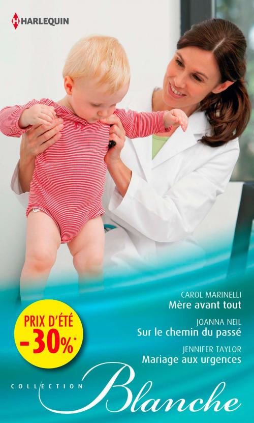 Cover of the book Mère avant tout - Sur le chemin du passé - Mariage aux urgences by Carol Marinelli, Joanna Neil, Jennifer Taylor, Harlequin