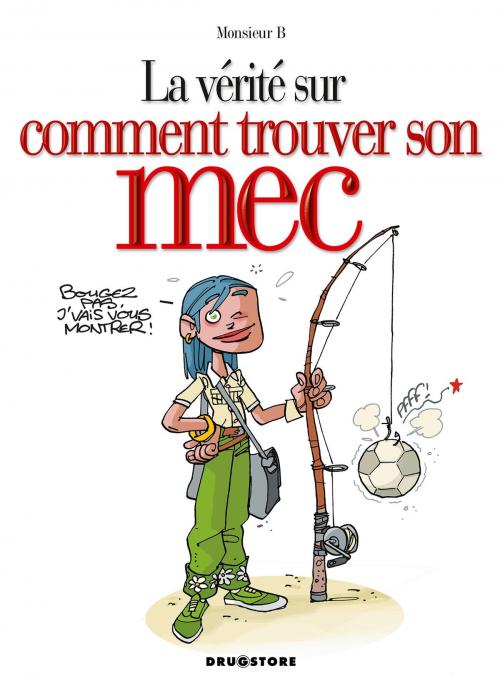 Cover of the book La Vérité sur comment trouver son mec by Monsieur B, Glénat BD