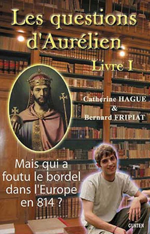 Cover of the book Mais qui a foutu le bordel dans l'Europe en 814 ? - Les questions d'Aurélien - livre I by Bernard Fripiat, Editions Gunten